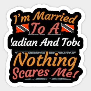 I'm Married To A Trinidadian And Tobagoan Nothing Scares Me - Gift for Trinidadian And Tobagoan From Trinidad And Tobago Americas,Caribbean, Sticker